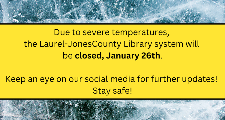 Due to severe temperatures, the Laurel-Jones County Library will be closed, January 26th. Keep an eye on our social media for further updates! Stay safe!